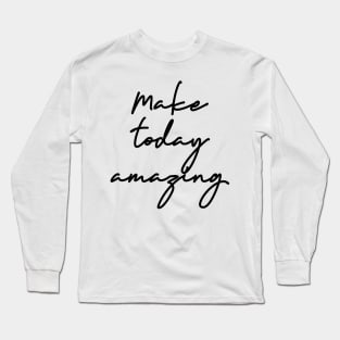 Make Today Amazing Long Sleeve T-Shirt